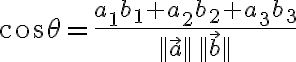 $\cos\theta=\frac{a_1b_1+a_2b_2+a_3b_3}{||\vec{a}||\,||\vec{b}||}$